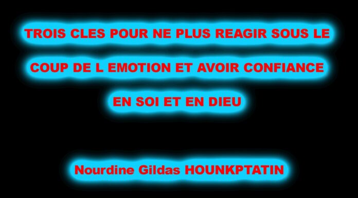TROIS CLES POUR NE PLUS REAGIR SOUS LE COUP DE L’EMOTION ET AVOIR CONFIANCE EN SOI ET EN DIEU