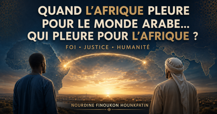 QUAND L’AFRIQUE PLEURE POUR LE MONDE ARABE QUI PLEURE POUR L’AFRIQUE